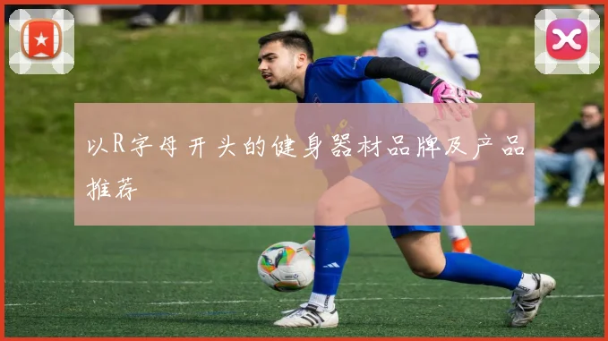 以R字母开头的健身器材品牌及产品推荐