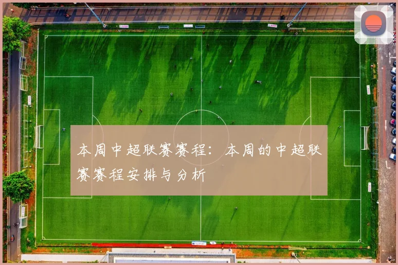 本周中超联赛赛程：本周的中超联赛赛程安排与分析